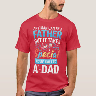 DESIGNAny Man Can Be A Father But Itakes Someone f T-Shirt