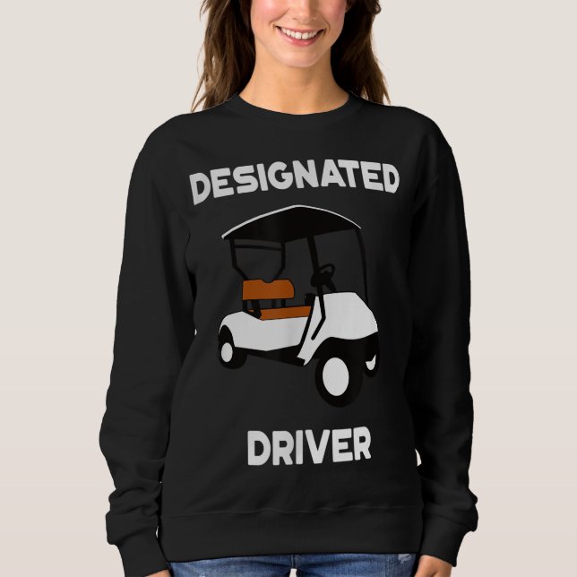 Designated Driver Funny Golf Cart Golfers Gift Sweatshirt (Front)