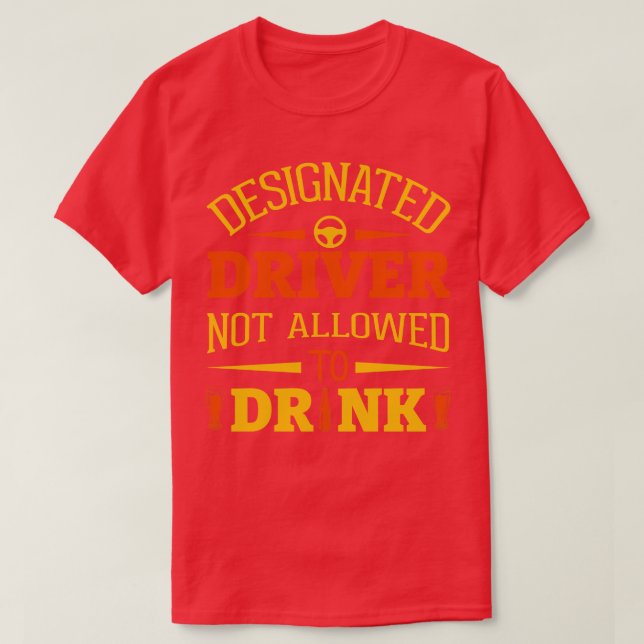 Designated Driver Not Allowed To Drink 1 T-Shirt (Design Front)
