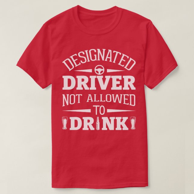 Designated Driver Not Allowed To Drink T-Shirt (Design Front)