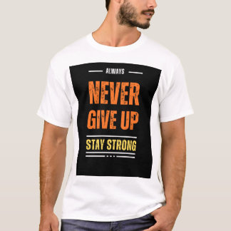 Designed T Shirt "Naver Give Up Stay "Strong"