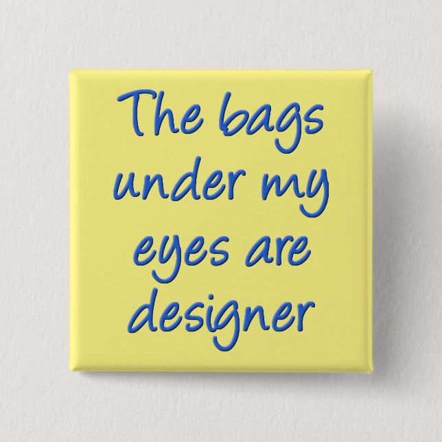 Designer Bags Under My Eyes Funny Button Badge Pin (Front)