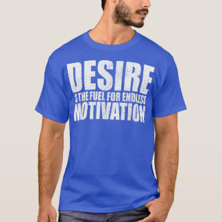 Desire is the fuel for motivation inspirational sa T-Shirt