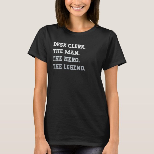 Desk Clerk The Man The Hero The Legend Desk Clerk T-Shirt (Front)