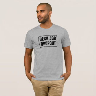 Desk Job Dropout T-shirt