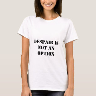Despair is not an option faith quote t-shirt