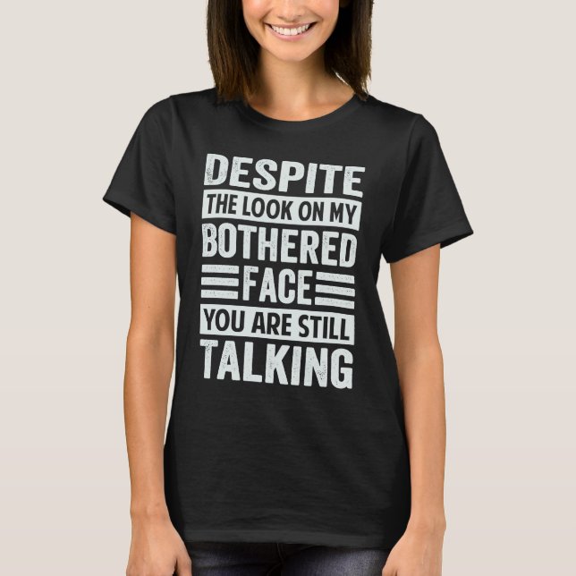 Despite The Look On My Bothered Face You Are Still T-Shirt (Front)