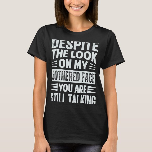 Despite The Look On My Bothered Face You Are Still T-Shirt (Front)