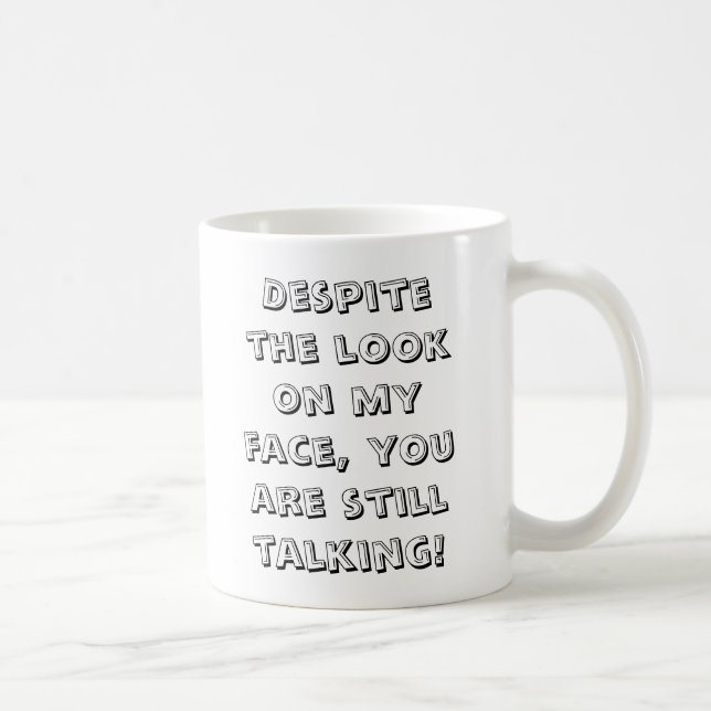 Despite the look on my face, you are still talk... coffee mug (Right)