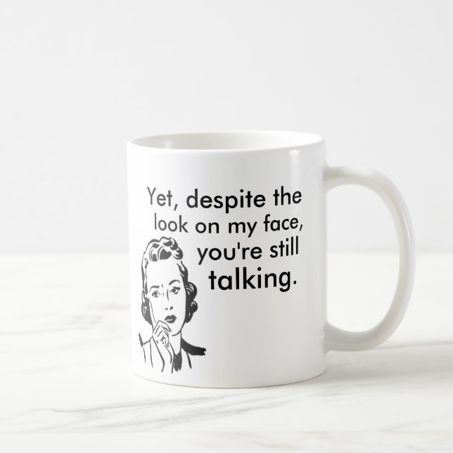 Despite the look on my face you're still talking coffee mug (Right)