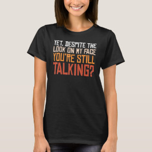 Despite The Look On My Face You're Still Talking S T-Shirt