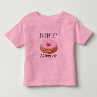 Dessert Funny Fried Yummy Sweet Doughnut Bother Me Toddler T-Shirt