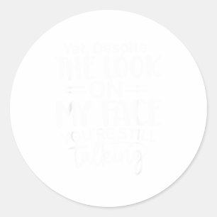 Deste The Look On My Face, Sarcastic Quotes Funny  Classic Round Sticker