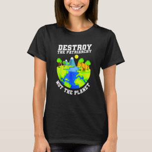 Destroy Patriarchy Not Planet Design Feminist Eart T-Shirt