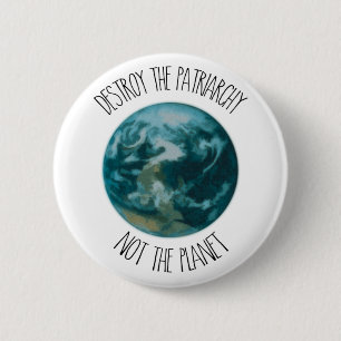 Destroy the Patriarchy Not the Planet Button Badge