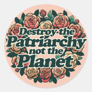 Destroy the Patriarchy not the Planet              Classic Round Sticker