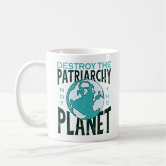 Destroy The Patriarchy Not The Planet Coffee Mug
