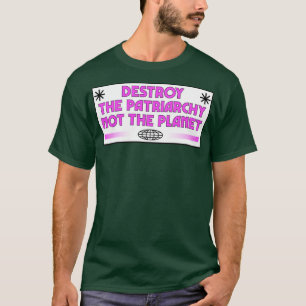 Destroy The Patriarchy Not The Planet Feminist2 T-Shirt