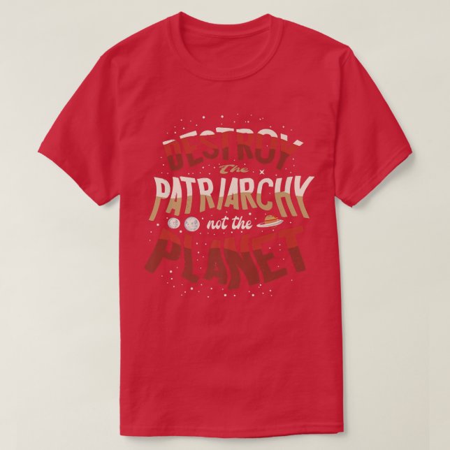 Destroy The Patriarchy Not The Planet Feminist Fem T-Shirt (Design Front)