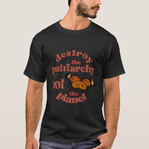 Destroy The Patriarchy Not The Planet Feminist Wom T-Shirt