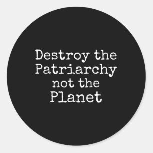Destroy The Patriarchy Not The Planet Shirt Cute F Classic Round Sticker