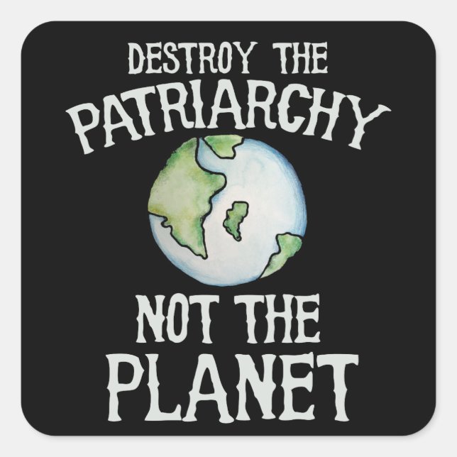 Destroy the Patriarchy not the planet shirt Square Sticker (Front)