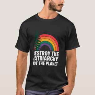 Destroy the Patriarchy Not the Planet T-Shirt