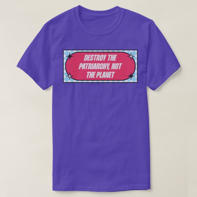 Destroy The Patriarchy Not The Planet T-Shirt (Design Front)
