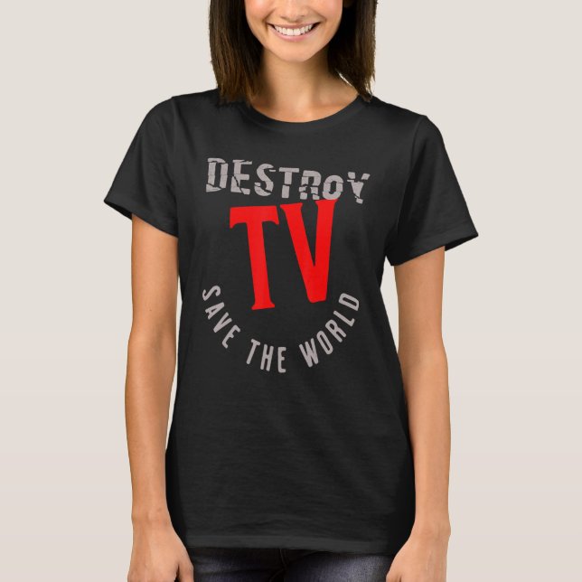 Destroy TV Save The World T-Shirt (Front)