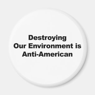 Destroying Our Environment is Anti-American Magnet