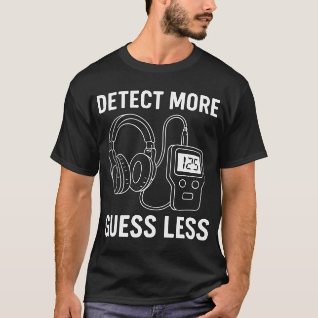 Detect More Guess Less Treasure Hunter Fun T-Shirt (Front)