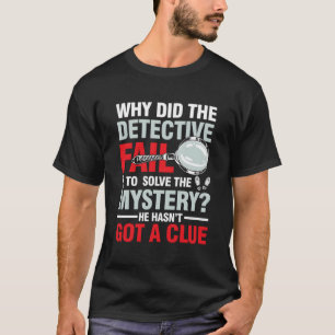 Detective Fail To Solve The Mystery T-Shirt