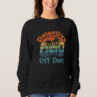 Detective Off Duty Summer Break Retirement Sweatshirt