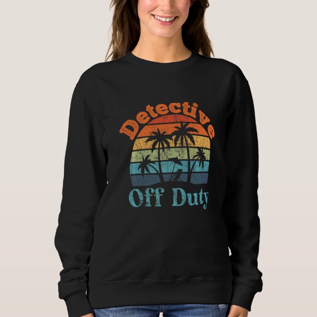 Detective Off Duty Summer Break  Retirement Sweatshirt (Front)