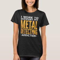 Detectorist I Work To Support My Metal Detecting A