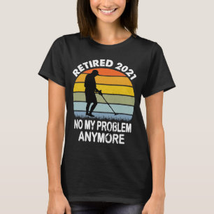 Detectorist Retired Not My Problem Retirement T-Shirt