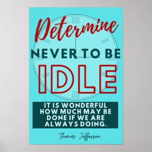 Determine Never to Be Idle - Thomas Jefferson  Poster