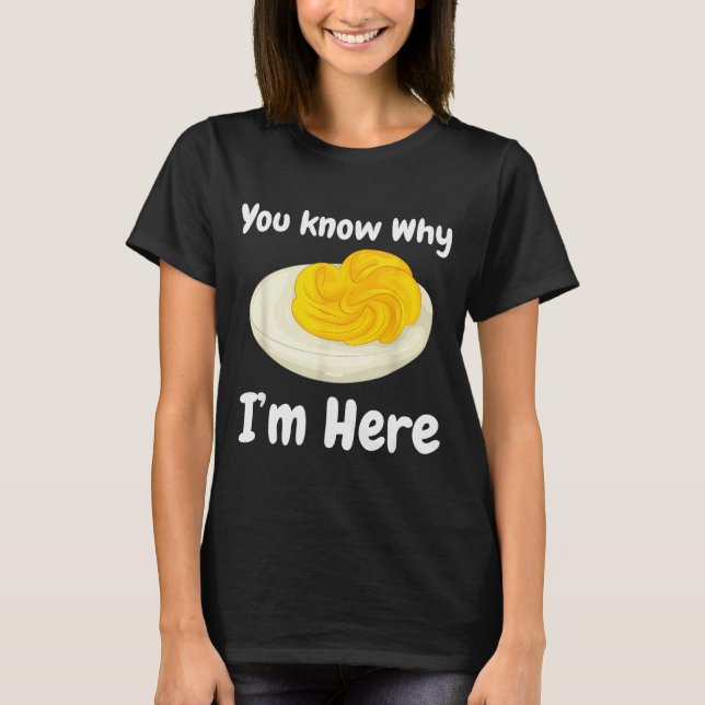 Deviled Eggs You Know Why I’m Here Thanksgiving Fo T-Shirt (Front)