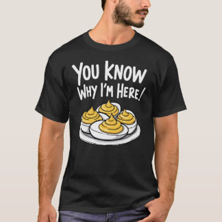 Deviled Eggs You Know Why I'm Here Thanksgiving T-Shirt