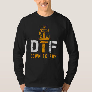Dft Down To Fry T-Shirt