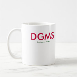 DGMS = Don't Get Me Started Coffee Mug