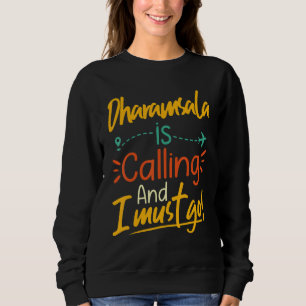 Dharamsala Is Calling and I Must Go - India Travel Sweatshirt
