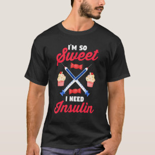 Diabetes Awareness  Diabetic  I'm So Sweet I Need  T-Shirt