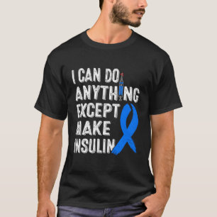 Diabetes Awareness I Can Do Anythings Except Make  T-Shirt