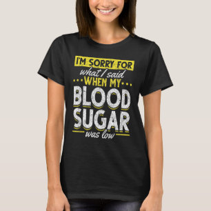 Diabetes Awareness Im Sorry For What I Said  Diabe T-Shirt
