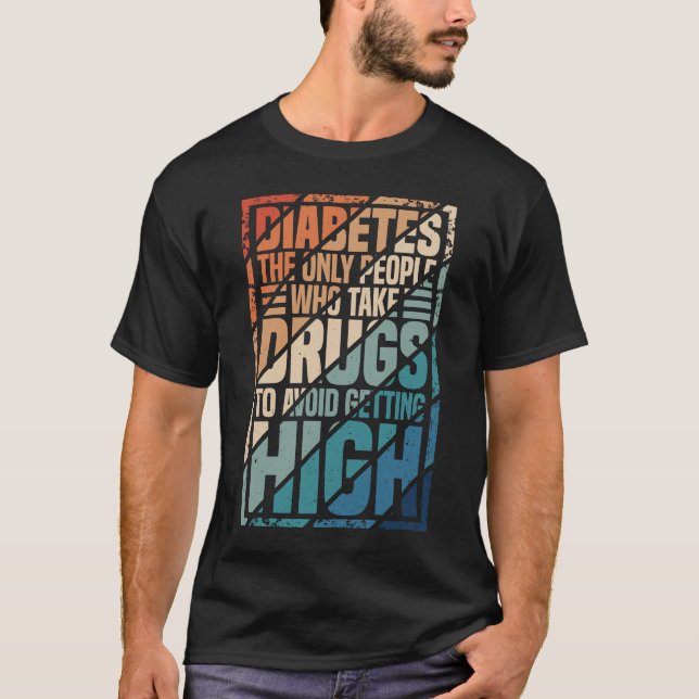 Diabetes The Only People Who Take Drugs To Avoid G T-Shirt (Front)