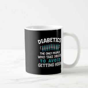 Diabetics The Only People Who Take Drugs  Coffee Mug