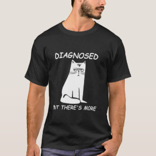 Diagnosed But There's More Funny cat T-Shirt