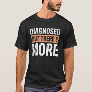 Diagnosed But There's More T-Shirt