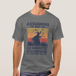 Diagnostic Medical Sonographer Assuming I'm Just A T-Shirt